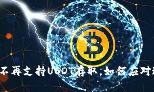 火币钱包不再支持USDT存取，如何应对这一变化？