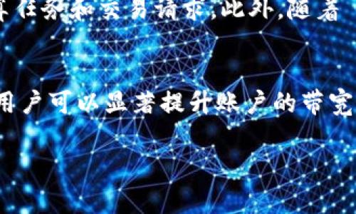 在区块链和数字货币的世界中，有许多专业术语和概念，其中“带宽”是一个重要的概念，特别是在使用 TRON（波场）网络时。TRON 是一个以内容分享为核心的去中心化平台，用户通过 TRX（TRON 的原生代币）进行交易和互动。在这个生态系统中，带宽用于定义用户在 TRON 网络上进行操作的能力。以下是对 TRON 钱包带宽的详细介绍。

什么是 TRON 的带宽？
带宽在 TRON 网络中指的是用户能够执行交易或智能合约的能力。每个用户在网络中都有一定的带宽配额，带宽的使用直接影响到用户能够发送交易的频率和数量。简单来说，带宽可以分为两部分：基本带宽和额外带宽。

基本带宽与额外带宽
基本带宽是 TRON 网络为每个账户分配的一个基础值，用户在账户中持有 TRX 可以提升这一数值。每持有 1 TRX，用户就能获得一定量的基本带宽，通常是 1 Kbyte（千字节）。这意味着，如果你的账户中持有更多的 TRX，那么你所拥有的基本带宽就会相应增加。基本带宽是平台在设计时就给予所有用户的一项福利。

而额外带宽则是用户通过其它方式获得的，比如通过资源冻结。这种方式允许用户将他们的 TRX 冻结在钱包中以换取更多的带宽或能量。冻结资源是一种为网络贡献的方式，同时也能使用户在使用网络时享受到更高的交易速度及更多的交互能力。

带宽的作用和重要性
那么，带宽到底有什么用呢？首先，带宽是执行交易的基础。没有足够的带宽，用户将无法进行有效的交易，或者需要支付更高的交易费用。对于频繁使用 TRON 网络的用户来说，拥有足够的带宽是非常必要的。

其次，带宽对于开发者而言也极为重要。开发者在构建和部署智能合约时，需要消耗带宽。特别是在涉及大量数据交互的 DApp（去中心化应用）中，充分的带宽能够确保用户的操作流畅、没有延迟，提高用户的体验。此外，带宽的不足可能导致智能合约无法正常执行，从而影响到整个应用的运作。

如何提高 TRON 钱包的带宽？
有几个方法可以帮助用户提高他们的带宽。首先，最简单的方法是增加钱包中的 TRX 数量。用户只需购买和存储更多的 TRX，即可自然提高其基本带宽。与此同时，用户还可以通过冻结 TRX 来获得额外的带宽，这在频繁交易的情况下尤其有效。

用户通过 TRON 钱包的界面，可以方便地执行冻结和解冻操作。冻结 TRX 时，用户可以选择冻结的时间段，时间越长，获得的带宽和能量就越多。在完成冻结后，这些 TRX 将被冻结，用户将在冻结期间内享受额外的带宽资源。

TRON 带宽与交易费用的关系
在 TRON 网络中，带宽不仅影响交易的流畅度，也与交易费用有紧密的联系。通过使用带宽，用户可以在没有交易费用的情况下发送交易。如果用户的带宽不足，则系统可能会要求支付少量的交易费用。这种机制旨在保证网络的安全性和交易的有效性。

TRON 带宽的未来发展
随着 TRON 网络的不断发展，带宽的管理和资源分配机制也可能会进行调整。未来，技术的发展可能会引入更具弹性和智能化的带宽分配方式，帮助网络更有效地处理计算任务和交易请求。此外，随着 DeFi（去中心化金融）和 NFT（非同质化代币）等新兴应用的日益普及，对带宽的需求也将显著增加。因此，了解并合理管理 TRON 带宽，对于用户和开发者来说都至关重要。

总结
TRON 网络的带宽是衡量用户在网络上操作能力的关键指标。基本带宽和额外带宽的机制，为用户提供了灵活的资源管理方式。通过适当的资源冻结和有效的 TRX 存储，用户可以显著提升账户的带宽，保障交易的快速和顺利进行。在未来，带宽的管理将变得更加智能化，为 TRON 网络的可持续发展提供支持。

通过以上的详细介绍，相信你对 TRON 钱包的带宽有了更加深刻的理解。在使用 TRON 进行交易或开发时，合理管理带宽，将为你带来更加流畅的体验。