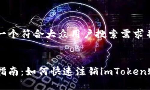 思考一个符合大众用户搜索需求并且的


详细指南：如何快速注销imToken账户