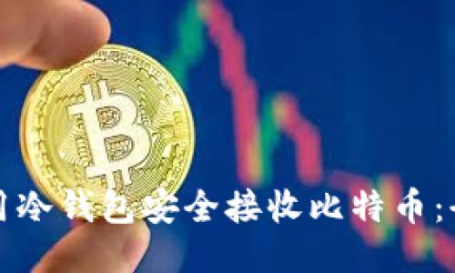 如何使用冷钱包安全接收比特币：全面指南