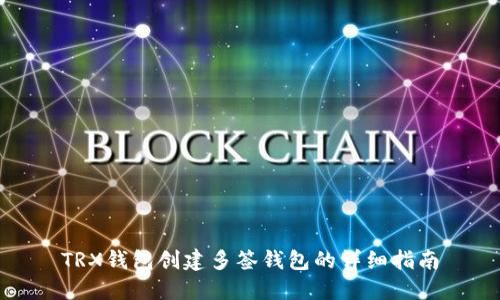 TRX钱包创建多签钱包的详细指南