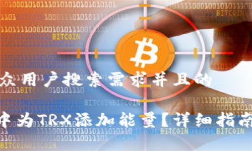 思考一个符合大众用户搜索需求并且的

如何在imToken中为TRX添加能量？详细指南与常见问题解答