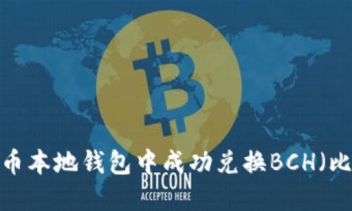 如何在比特币本地钱包中成功兑换BCH（比特币现金）？