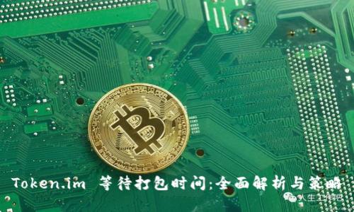Token.im 等待打包时间：全面解析与策略