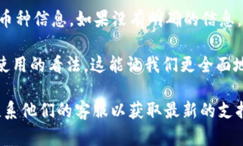 要判断Token.im是否支持AE（Aeternity），我们可以从以下几个方面考虑：

1. **Token.im的功能**：Token.im是一款数字货币钱包，支持多种主流数字货币的存储和交易。具体是否支持AE，需查看其官方文档或钱包内部货币列表。

2. **Aeternity简介**：Aeternity是一种高效的区块链平台，专注于智能合约和去中心化应用程序（dApp），与许多主流钱包集成。了解AE的技术特性和优势，能帮助我们评估其受欢迎程度。

3. **查看官方资料**：建议访问Token.im的官方网站或社区，寻找有关支持的币种信息。如果没有明确的信息，可以在用户论坛或社交媒体上询问其他用户的经验。

4. **用户支持和反馈**：通过在线社区或反馈渠道收集用户对AE在Token.im使用的看法。这能让我们更全面地了解Token.im对AE的支持情况。

如果您有特定的查询或需要更详细的信息，建议直接查看Token.im的官网或联系他们的客服以获取最新的支持情况。