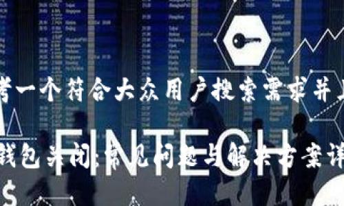 思考一个符合大众用户搜索需求并且的

IM钱包关闭：常见问题与解决方案详解