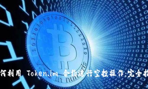 如何利用 Token.im 合约进行空投操作：完全指南