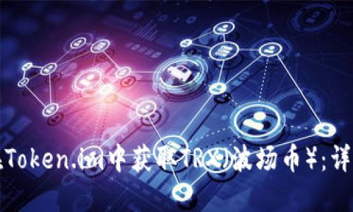 如何在Token.im中获取TRX（波场币）：详尽指南