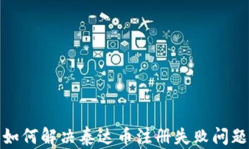 
如何解决泰达币注册失败问题