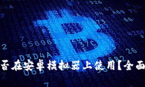 IMToken能否在安卓模拟器上使用？全面解析与指南