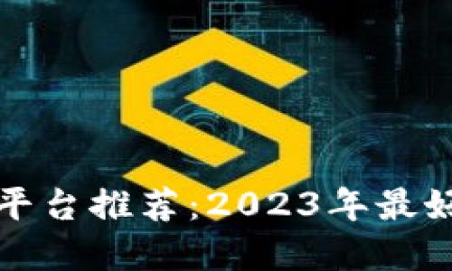 比特币平台推荐：2023年最好的选择